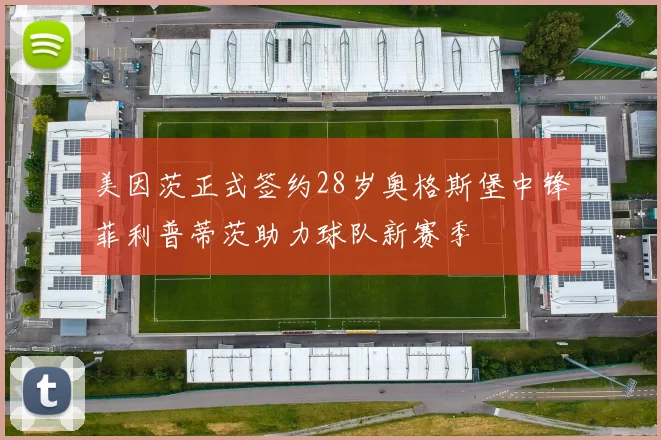 美因茨正式签约28岁奥格斯堡中锋菲利普蒂茨助力球队新赛季